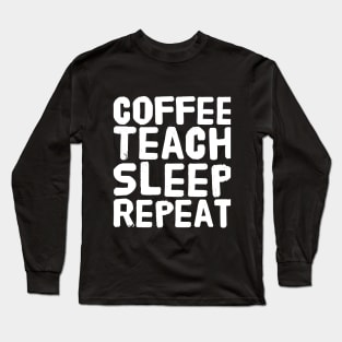 Coffee Teach Sleep Repeat Long Sleeve T-Shirt